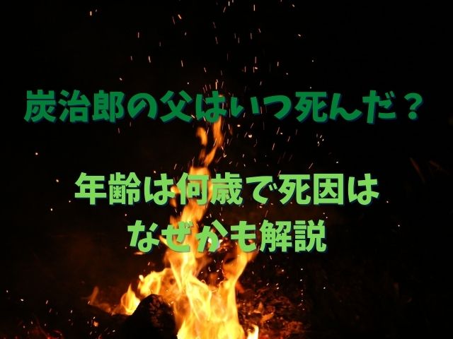 炭治郎の父はいつ死んだ 年齢は何歳で死因はなぜかも解説