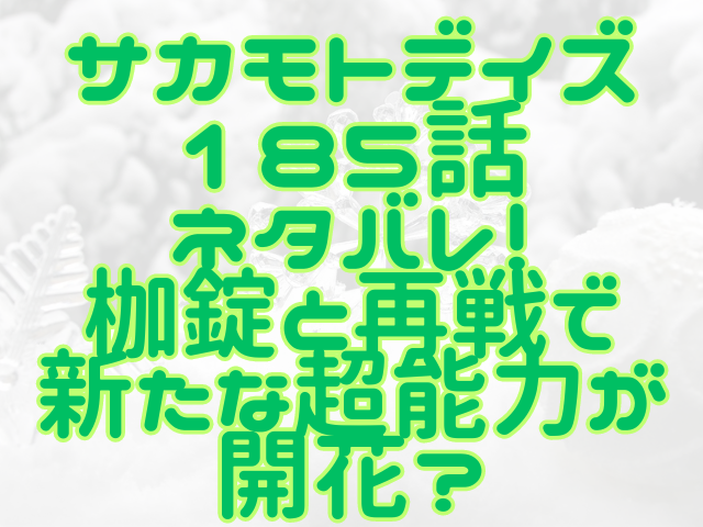 サカモトデイズ185話ネタバレ！枷錠と再戦で新たな超能力が開花？