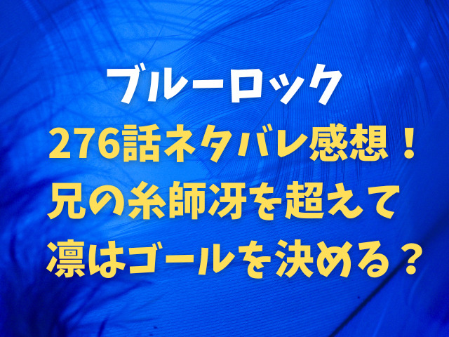 ブルーロック276話ネタバレ感想！兄の糸師冴を超えて凛はゴールを決める？