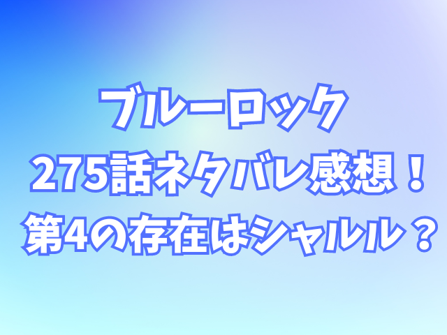 ブルーロック275話ネタバレ感想！第4の存在（ピース）はシャルル？