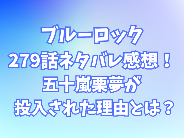 ブルーロック279話ネタバレ感想！五十嵐栗夢（イガグリ）が投入された理由とは？