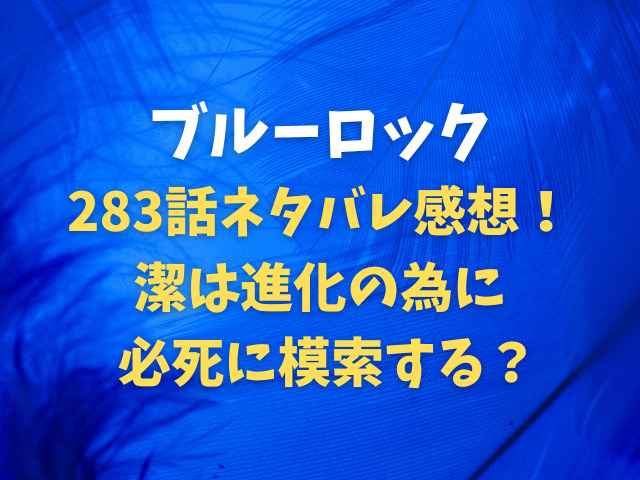 ブルーロック283話ネタバレ感想！潔は進化の為に必死に模索する？