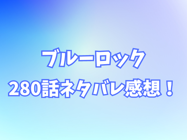 ブルーロック280話ネタバレ感想！ジュリアン・ロキの強さを徹底解剖！